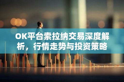 OK平台索拉纳交易深度解析，行情走势与投资策略