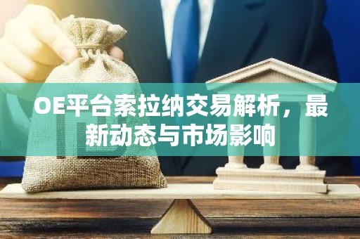 OE平台索拉纳交易解析，最新动态与市场影响