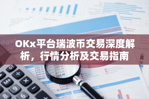 OKx平台瑞波币交易深度解析，行情分析及交易指南