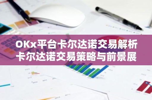 OKx平台卡尔达诺交易解析卡尔达诺交易策略与前景展望