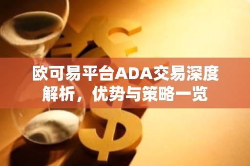 欧可易平台ADA交易深度解析，优势与策略一览