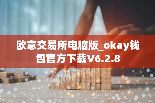 欧意交易所电脑版_okay钱包官方下载V6.2.8