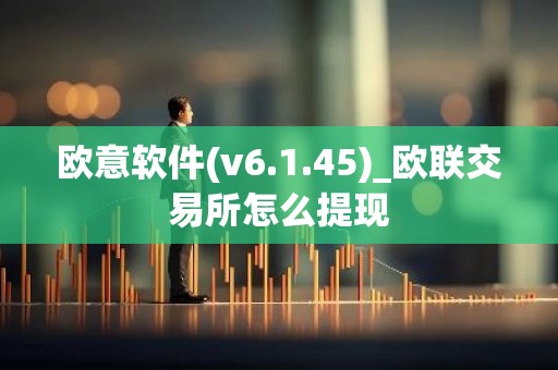 欧意软件(v6.1.45)_欧联交易所怎么提现