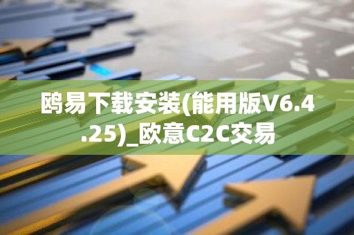 鸥易下载安装(能用版V6.4.25)_欧意C2C交易