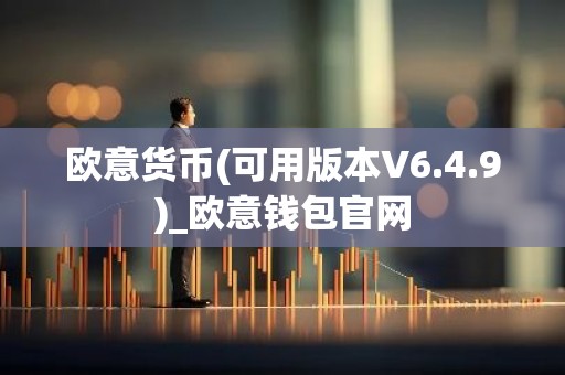 欧意货币(可用版本V6.4.9)_欧意钱包官网