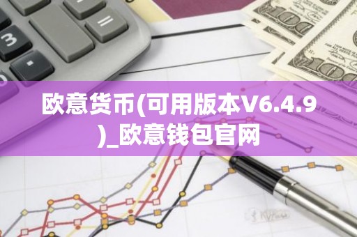 欧意货币(可用版本V6.4.9)_欧意钱包官网