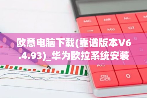 欧意电脑下载(靠谱版本V6.4.93)_华为欧拉系统安装