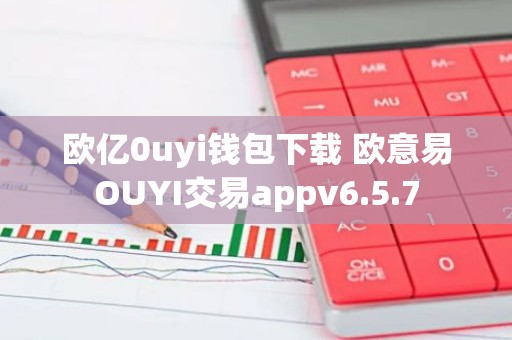 欧亿0uyi钱包下载 欧意易OUYI交易appv6.5.7