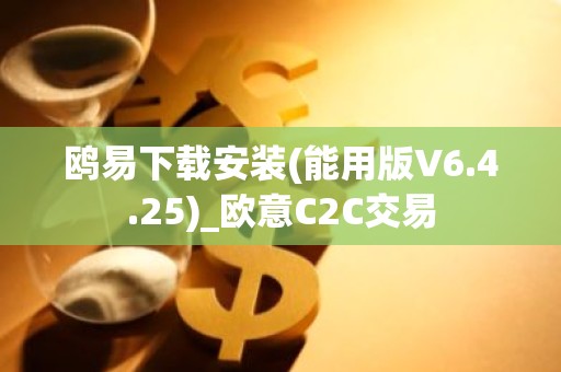 鸥易下载安装(能用版V6.4.25)_欧意C2C交易