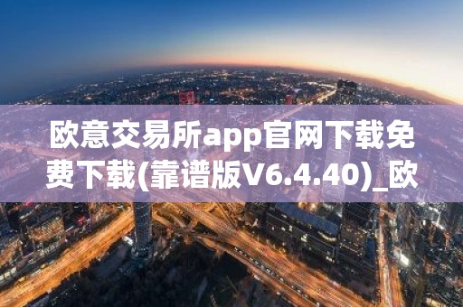 欧意交易所app官网下载免费下载(靠谱版V6.4.40)_欧艺usdt