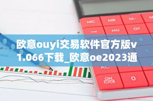 欧意ouyi交易软件官方版v1.066下载_欧意oe2023通用版下载