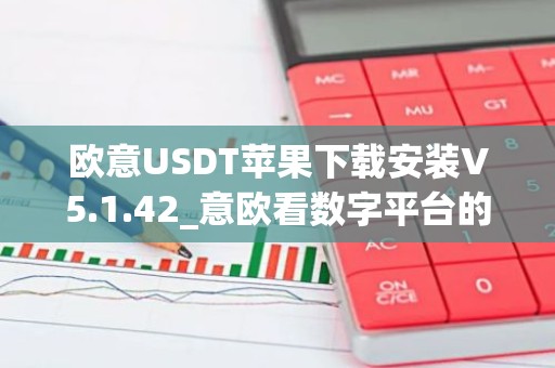 欧意USDT苹果下载安装V5.1.42_意欧看数字平台的涨跌软件