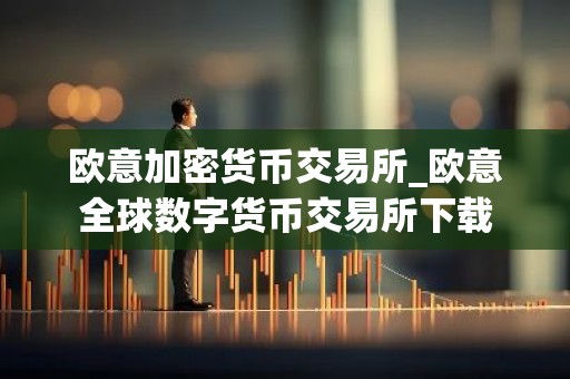 欧意加密货币交易所_欧意全球数字货币交易所下载