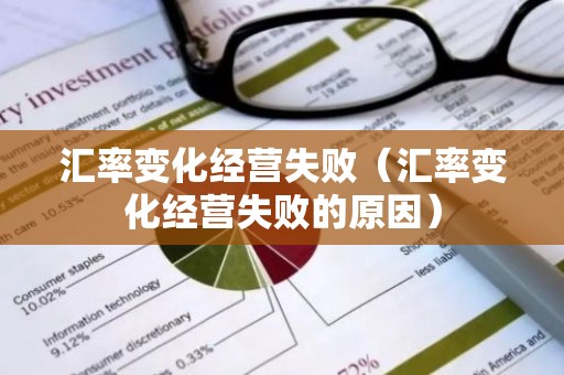 汇率变化经营失败（汇率变化经营失败的原因）