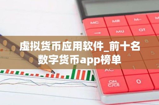 虚拟货币应用软件_前十名数字货币app榜单