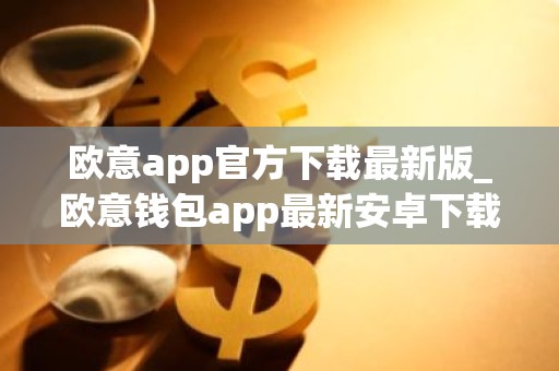 欧意app官方下载最新版_欧意钱包app最新安卓下载