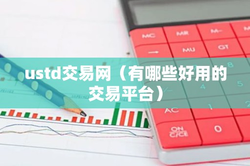 ustd交易网（有哪些好用的交易平台）