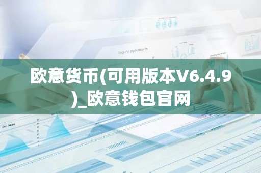 欧意货币(可用版本V6.4.9)_欧意钱包官网