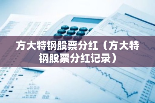 方大特钢股票分红（方大特钢股票分红记录）