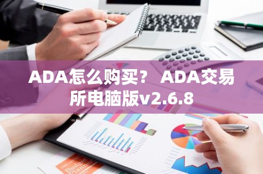 ADA怎么购买？ ADA交易所电脑版v2.6.8