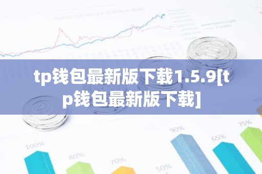 tp钱包最新版下载1.5.9[tp钱包最新版下载]