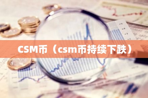 CSM币（csm币持续下跌）