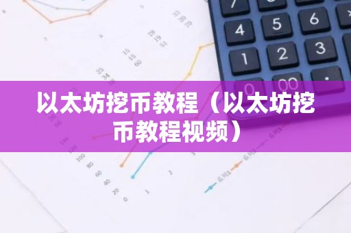 以太坊挖币教程（以太坊挖币教程视频）
