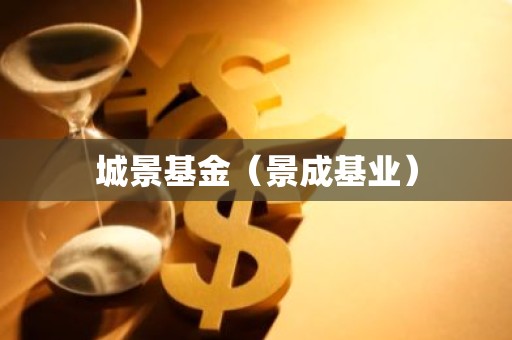 城景基金（景成基业）