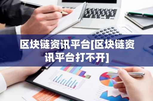 区块链资讯平台[区块链资讯平台打不开]