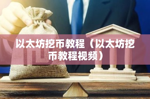 以太坊挖币教程（以太坊挖币教程视频）