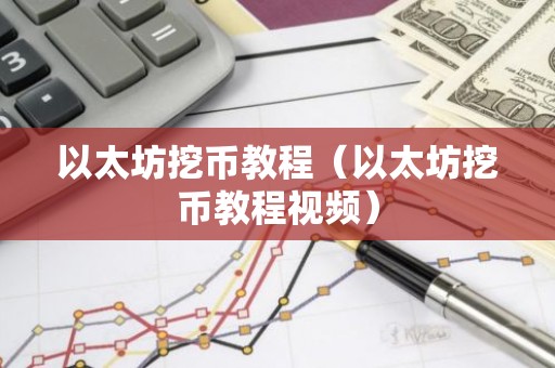 以太坊挖币教程（以太坊挖币教程视频）