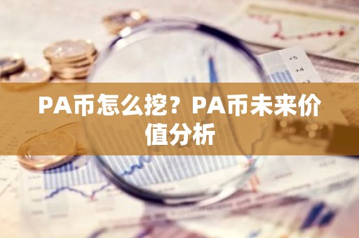PA币怎么挖？PA币未来价值分析