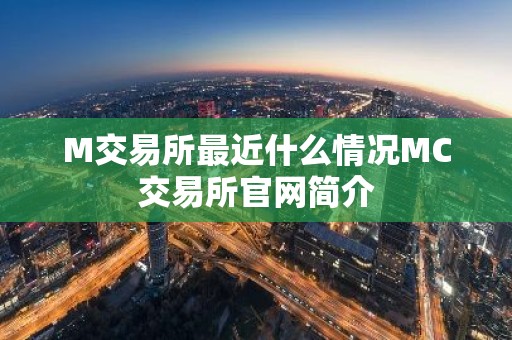 M交易所最近什么情况MC交易所官网简介