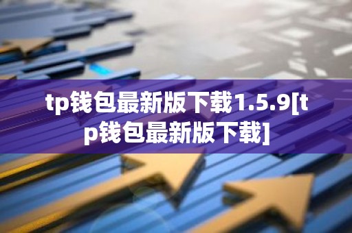 tp钱包最新版下载1.5.9[tp钱包最新版下载]