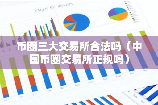 币圈三大交易所合法吗（中国币圈交易所正规吗）