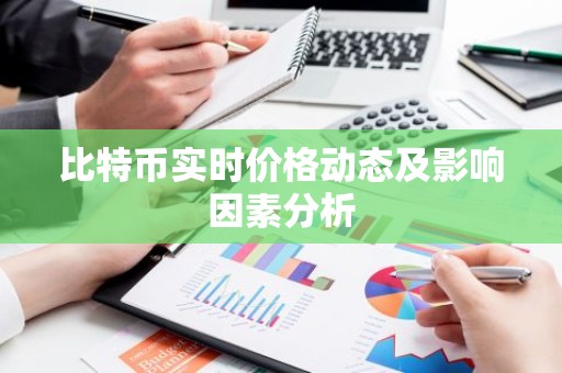 比特币实时价格动态及影响因素分析