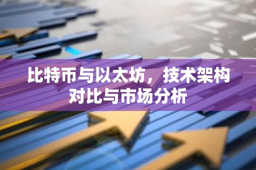 比特币与以太坊，技术架构对比与市场分析
