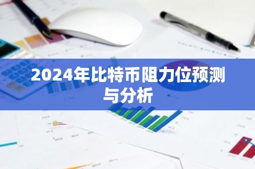 2024年比特币阻力位预测与分析