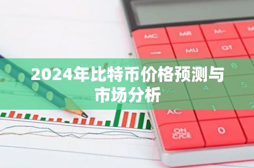2024年比特币价格预测与市场分析