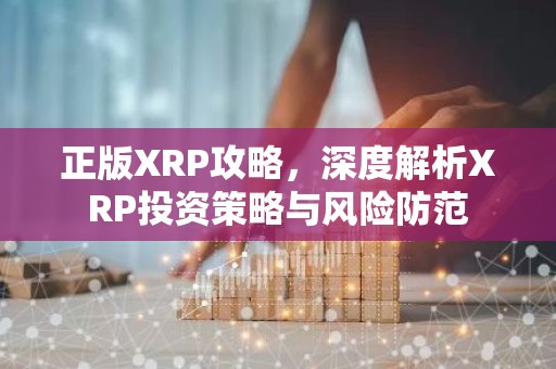 正版XRP攻略，深度解析XRP投资策略与风险防范