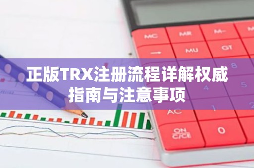 正版TRX注册流程详解权威指南与注意事项
