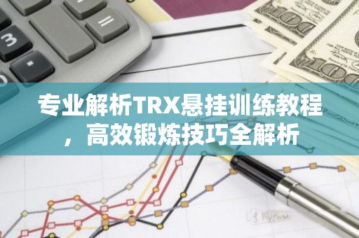 专业解析TRX悬挂训练教程，高效锻炼技巧全解析
