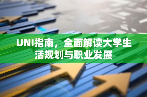 UNI指南，全面解读大学生活规划与职业发展
