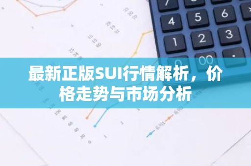 最新正版SUI行情解析，价格走势与市场分析