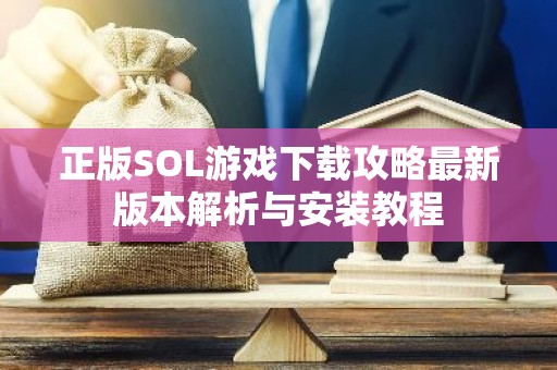 正版SOL游戏下载攻略最新版本解析与安装教程