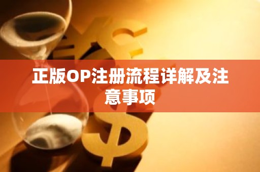 正版OP注册流程详解及注意事项