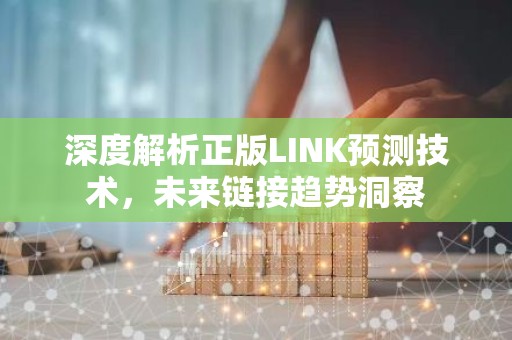 深度解析正版LINK预测技术，未来链接趋势洞察