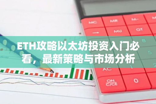 ETH攻略以太坊投资入门必看，最新策略与市场分析