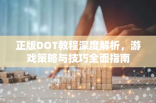 正版DOT教程深度解析，游戏策略与技巧全面指南