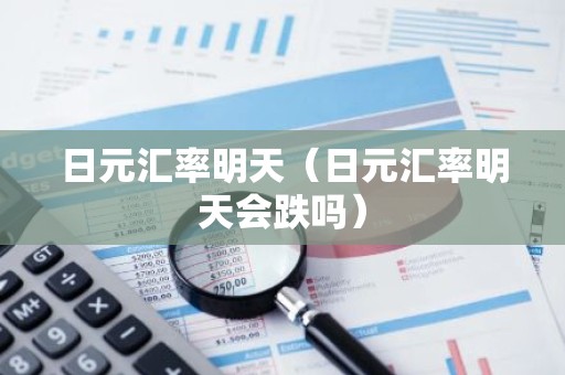 日元汇率明天（日元汇率明天会跌吗）